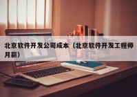 北京软件开发公司成本（北京软件开发工程师月薪）